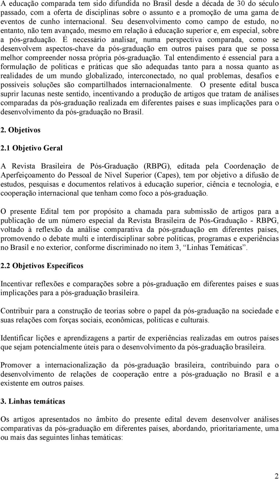 É necessário analisar, numa perspectiva comparada, como se desenvolvem aspectos-chave da pós-graduação em outros países para que se possa melhor compreender nossa própria pós-graduação.