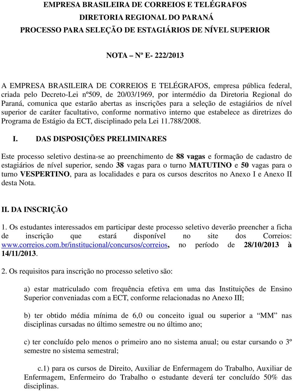 nível superior de caráter facultativo, conforme normativo interno que estabelece as diretrizes do Programa de Estágio da ECT, disciplinado pela Lei 11.788/2008. I.