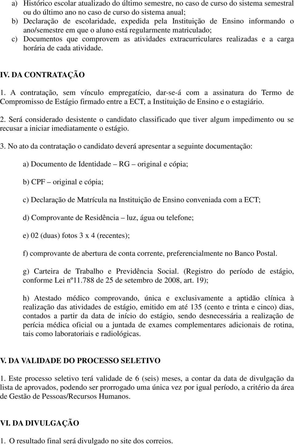 DA CONTRATAÇÃO 1. A contratação, sem vínculo empregatício, dar-se-á com a assinatura do Termo de Compromisso de Estágio firmado entre a ECT, a Instituição de Ensino e o estagiário. 2.