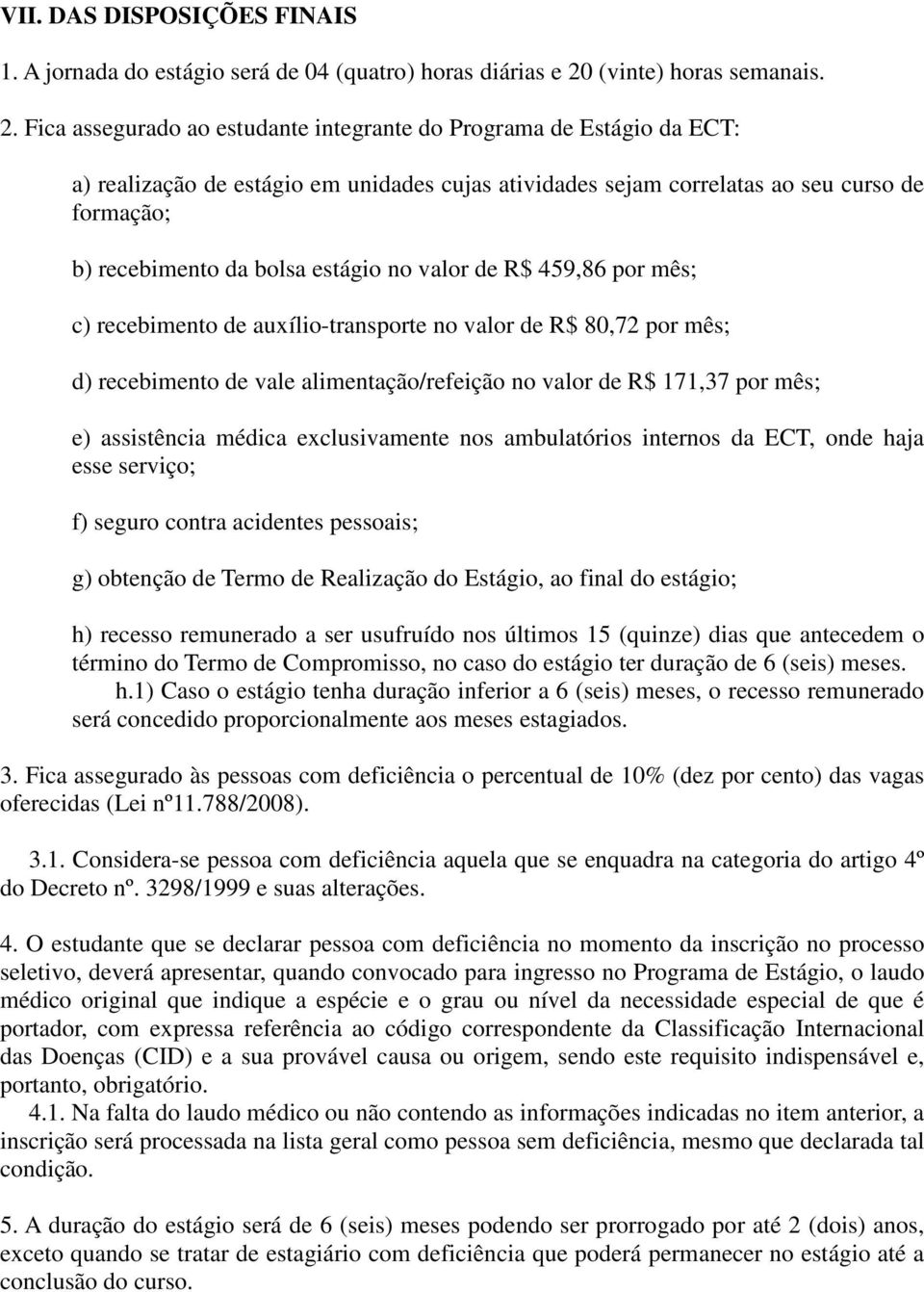 Fica assegurado ao estudante integrante do Programa de Estágio da ECT: a) realização de estágio em unidades cujas atividades sejam correlatas ao seu curso de formação; b) recebimento da bolsa estágio