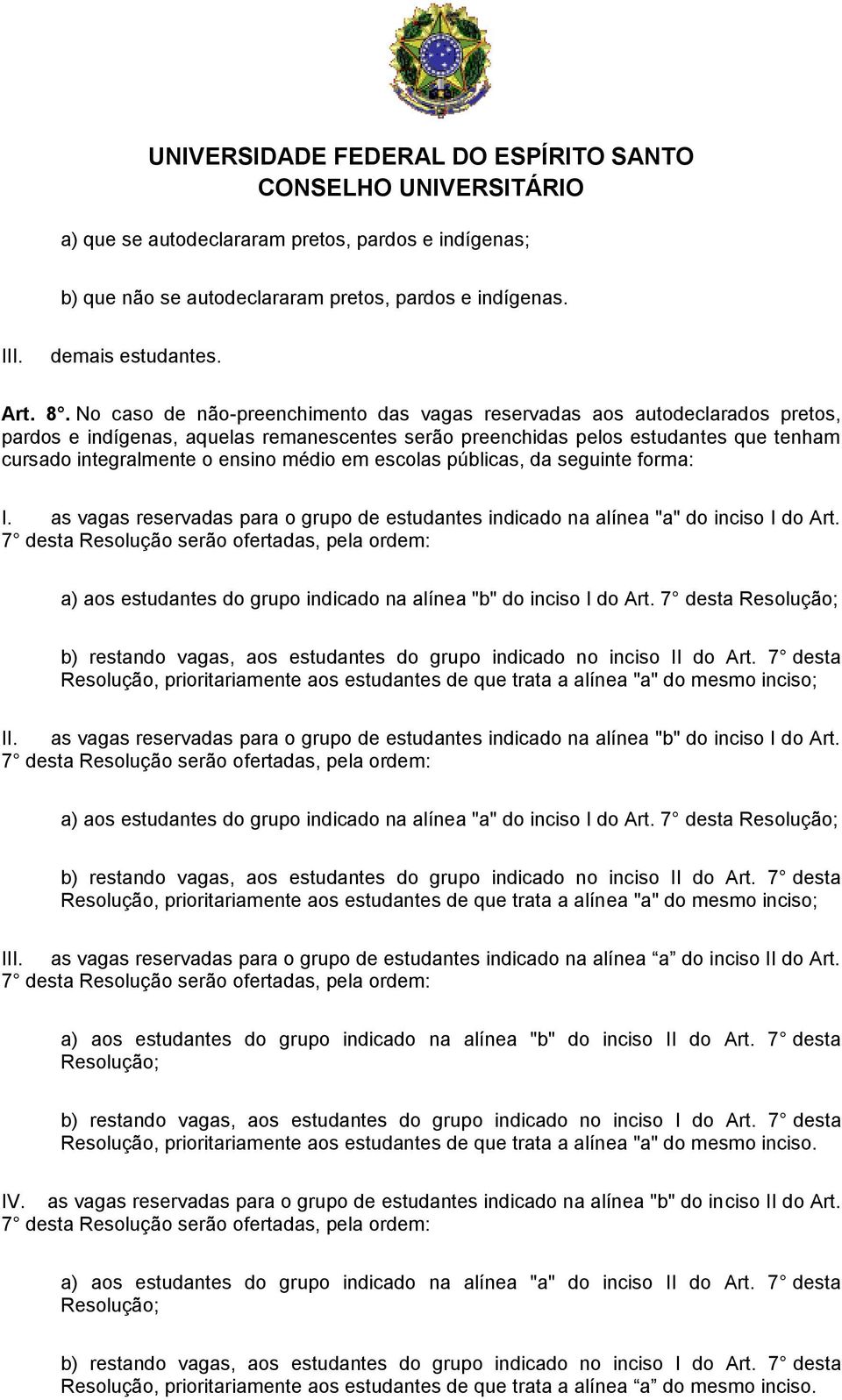 médio em escolas públicas, da seguinte forma: I. as vagas reservadas para o grupo de estudantes indicado na alínea "a" do inciso I do Art.