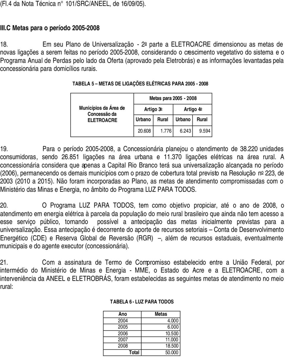 Anual de Perdas pelo lado da Oferta (aprovado pela Eletrobrás) e as informações levantadas pela concessionária para domicílios rurais.