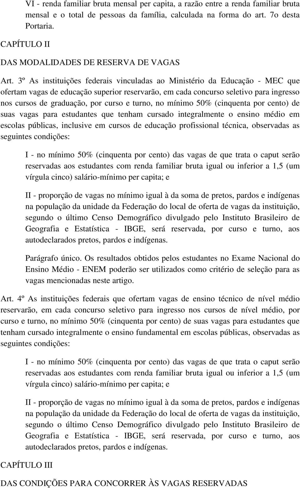 3º As instituições federais vinculadas ao Ministério da Educação - MEC que ofertam vagas de educação superior reservarão, em cada concurso seletivo para ingresso nos cursos de graduação, por curso e