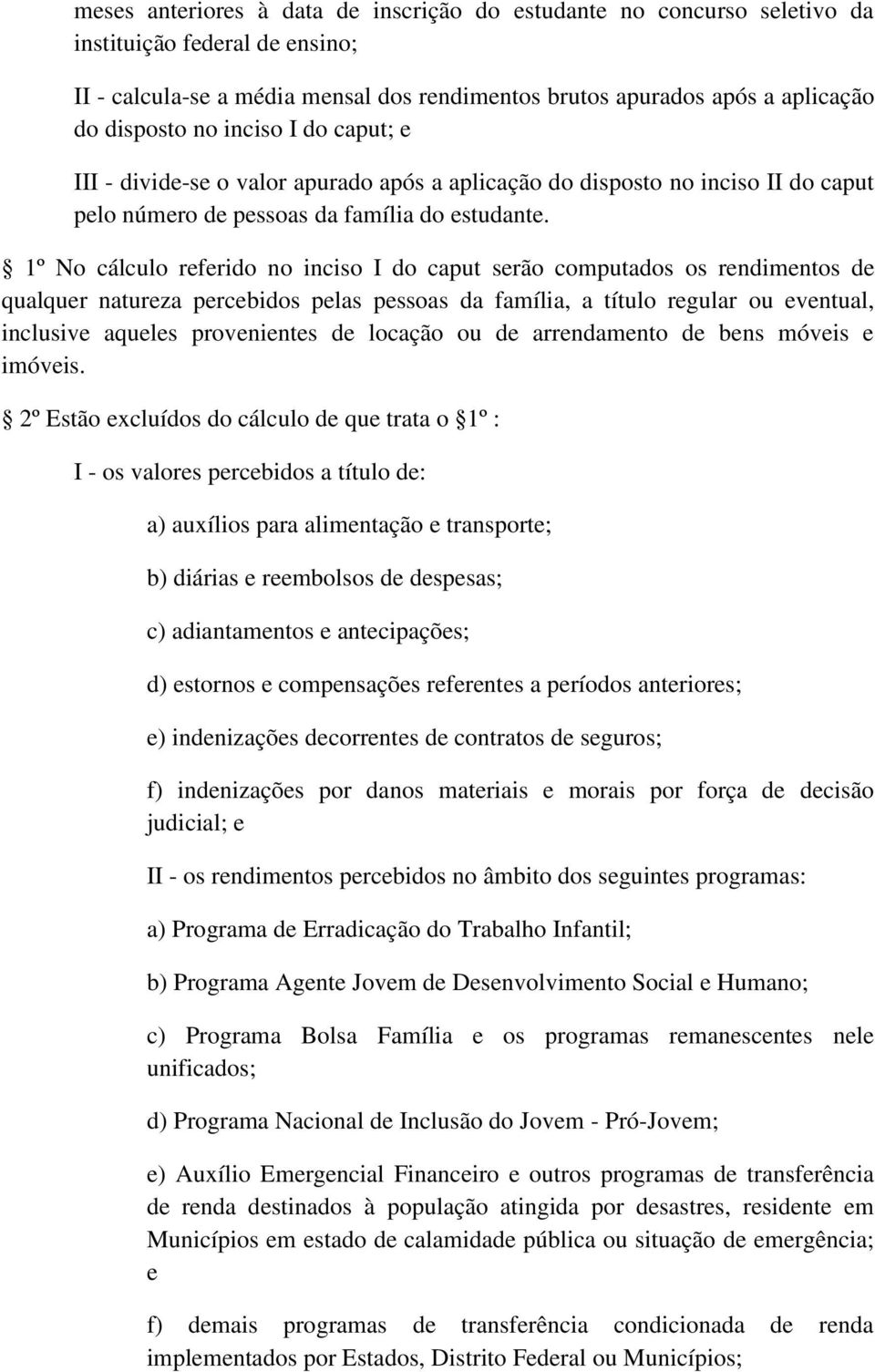 1º No cálculo referido no inciso I do caput serão computados os rendimentos de qualquer natureza percebidos pelas pessoas da família, a título regular ou eventual, inclusive aqueles provenientes de