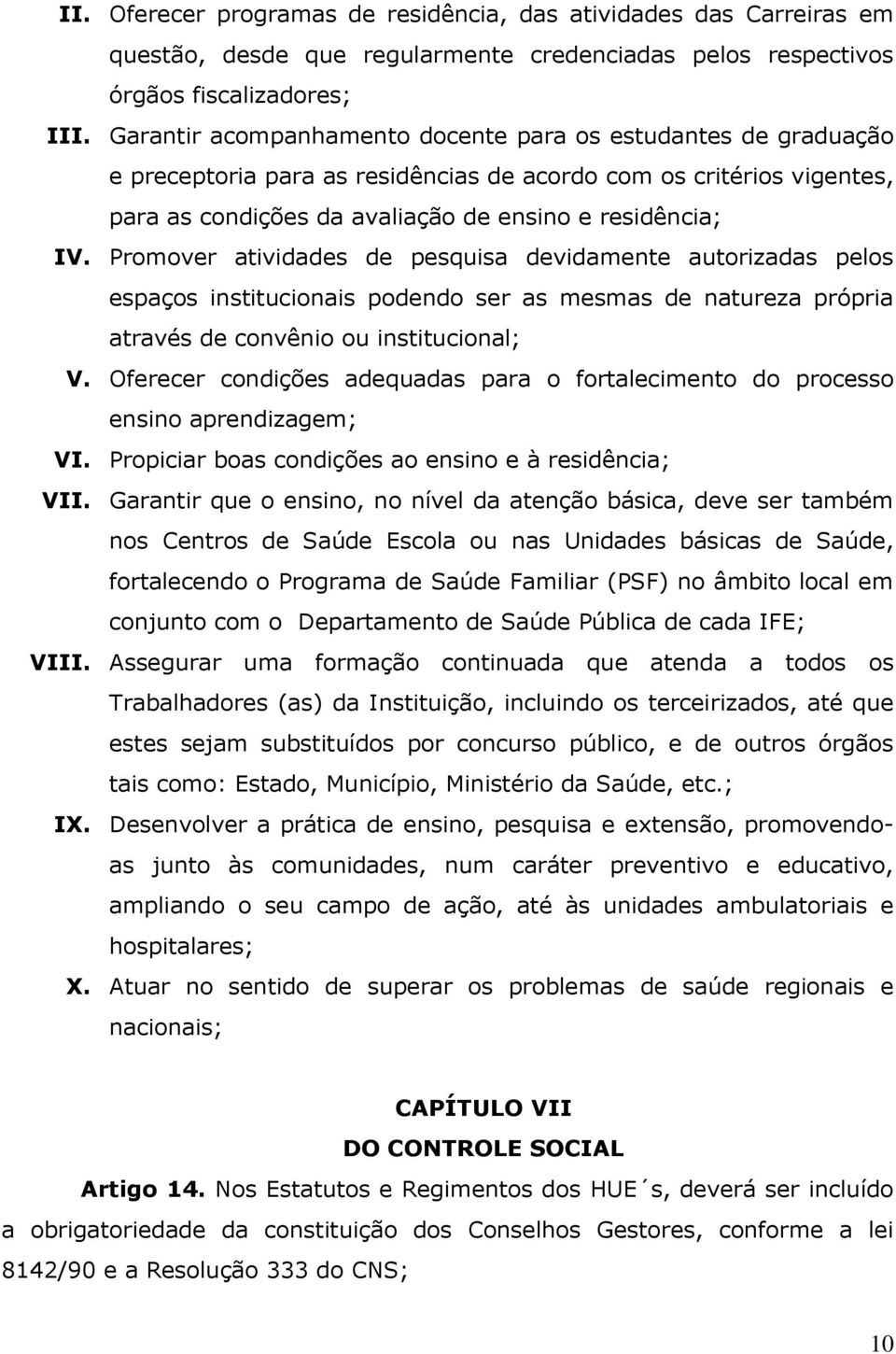 Promover atividades de pesquisa devidamente autorizadas pelos espaços institucionais podendo ser as mesmas de natureza própria através de convênio ou institucional; V.