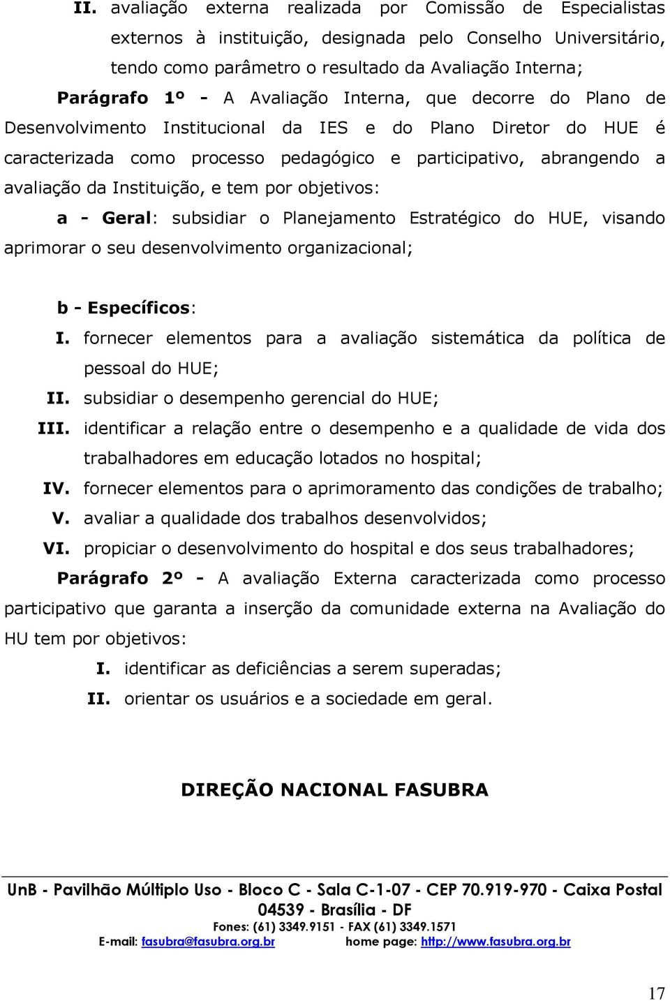 Instituição, e tem por objetivos: a - Geral: subsidiar o Planejamento Estratégico do HUE, visando aprimorar o seu desenvolvimento organizacional; b - Específicos: I.