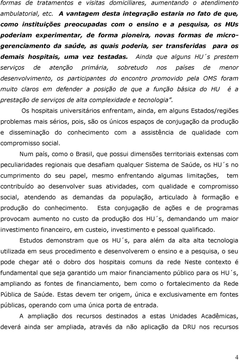 saúde, as quais poderia, ser transferidas para os demais hospitais, uma vez testadas.