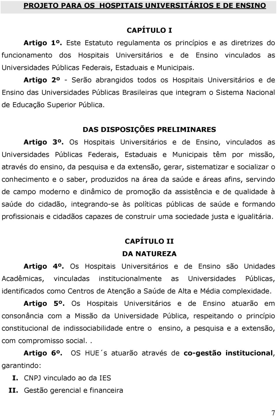 Artigo 2º - Serão abrangidos todos os Hospitais Universitários e de Ensino das Universidades Públicas Brasileiras que integram o Sistema Nacional de Educação Superior Pública.