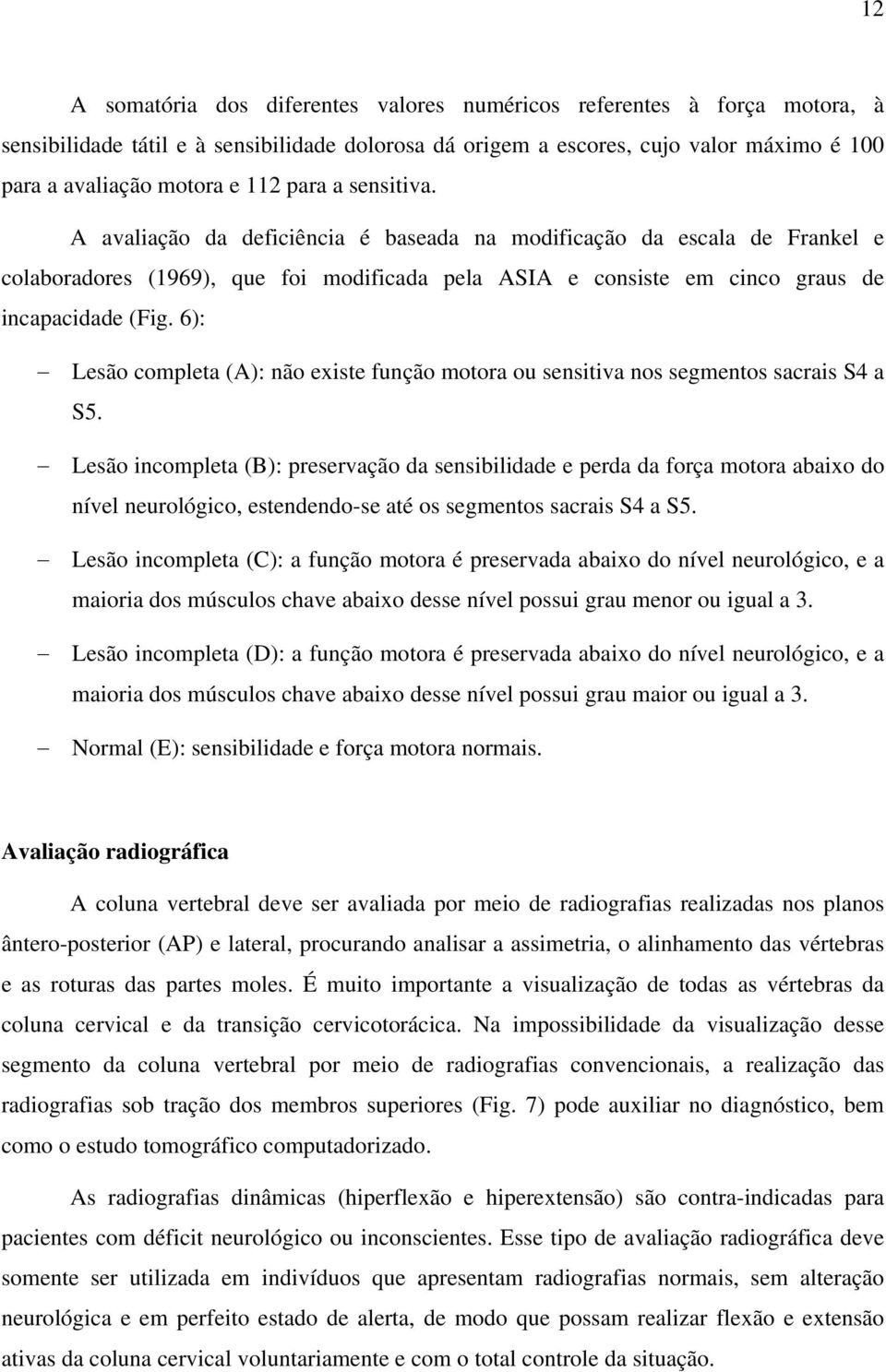 6): Lesão completa (A): não existe função motora ou sensitiva nos segmentos sacrais S4 a S5.