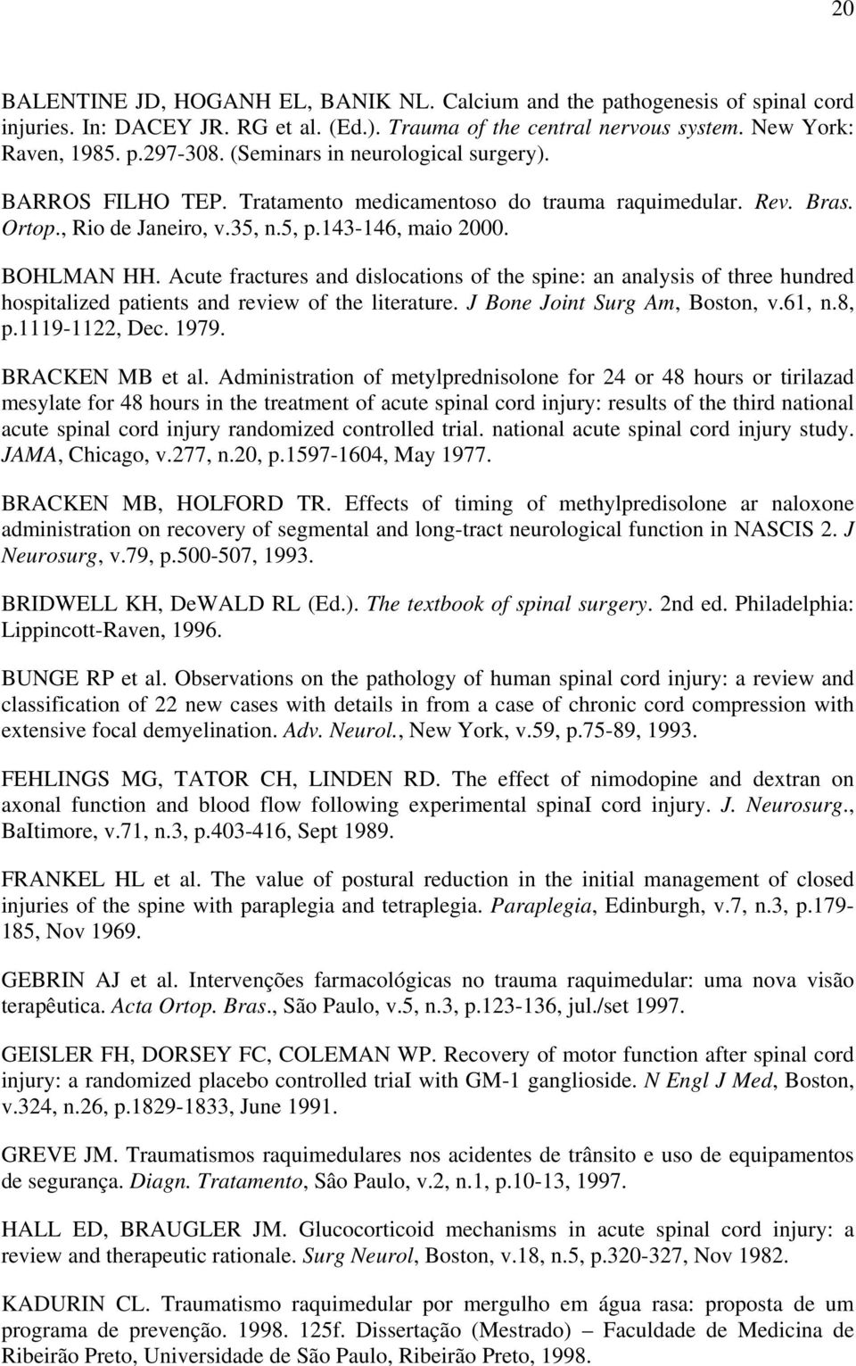 Acute fractures and dislocations of the spine: an analysis of three hundred hospitalized patients and review of the literature. J Bone Joint Surg Am, Boston, v.61, n.8, p.1119-1122, Dec. 1979.