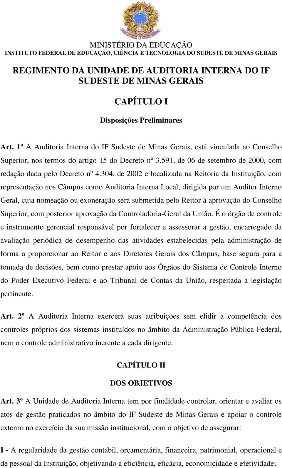 304, de 2002 e localizada na Reitoria da Instituição, com representação nos Câmpus como Auditoria Interna Local, dirigida por um Auditor Interno Geral, cuja nomeação ou exoneração será submetida pelo