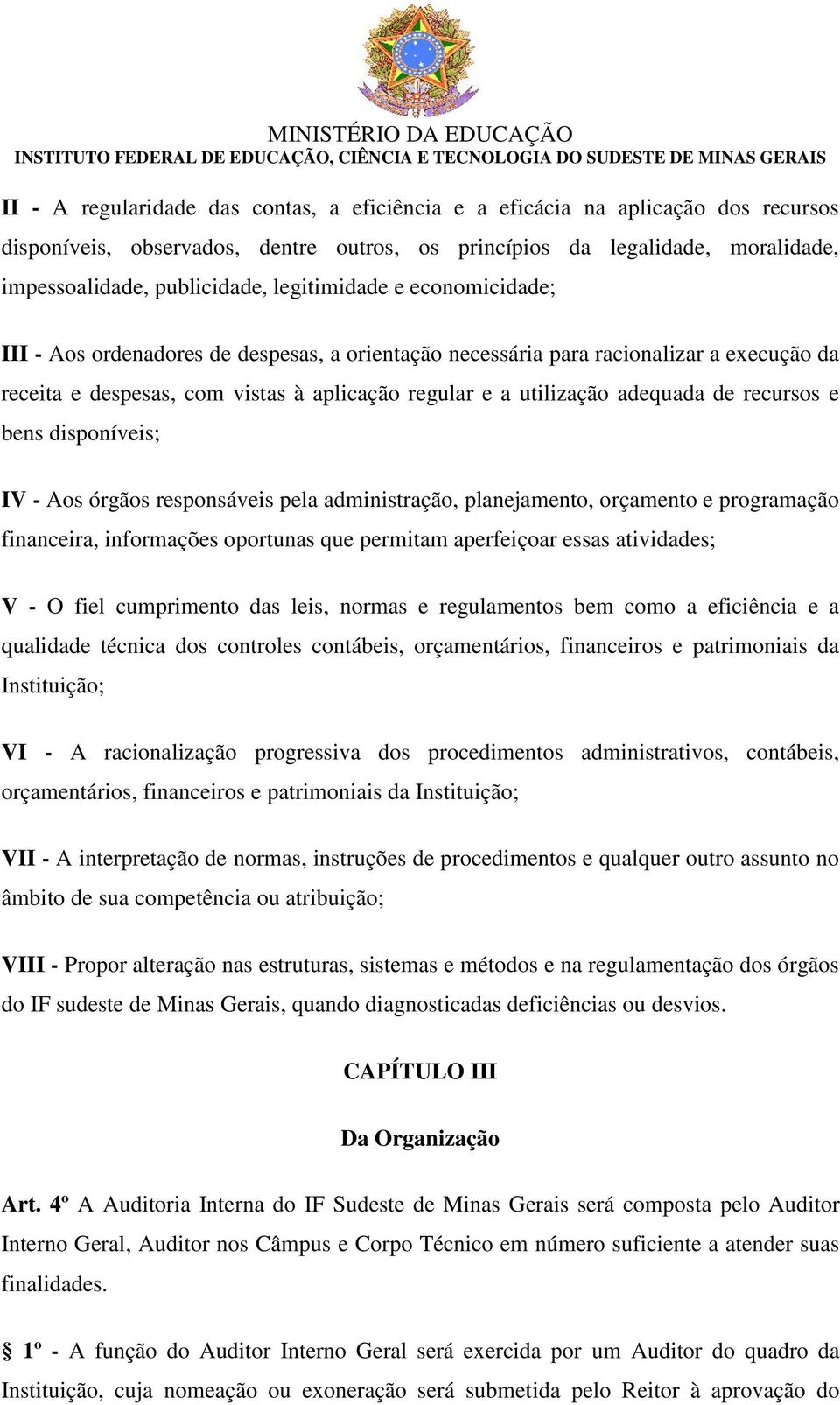 recursos e bens disponíveis; IV - Aos órgãos responsáveis pela administração, planejamento, orçamento e programação financeira, informações oportunas que permitam aperfeiçoar essas atividades; V - O