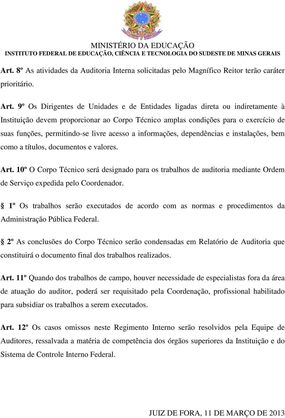 acesso a informações, dependências e instalações, bem como a títulos, documentos e valores. Art.