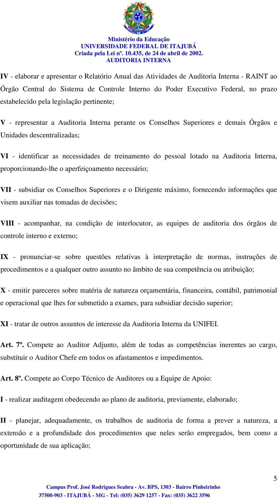 lotado na Auditoria Interna, proporcionando-lhe o aperfeiçoamento necessário; VII - subsidiar os Conselhos Superiores e o Dirigente máximo, fornecendo informações que visem auxiliar nas tomadas de