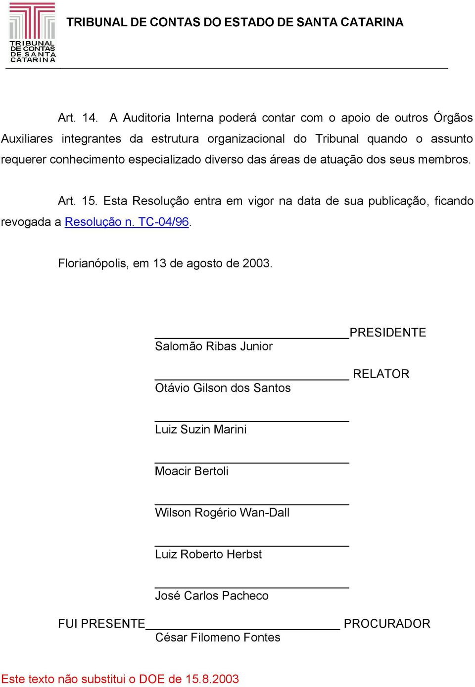 conhecimento especializado diverso das áreas de atuação dos seus membros. Art. 15.