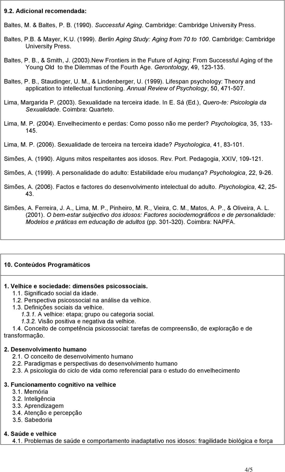 Gerontology, 49, 123-135. Baltes, P. B., Staudinger, U. M., & Lindenberger, U. (1999). Lifespan psychology: Theory and application to intellectual functioning.