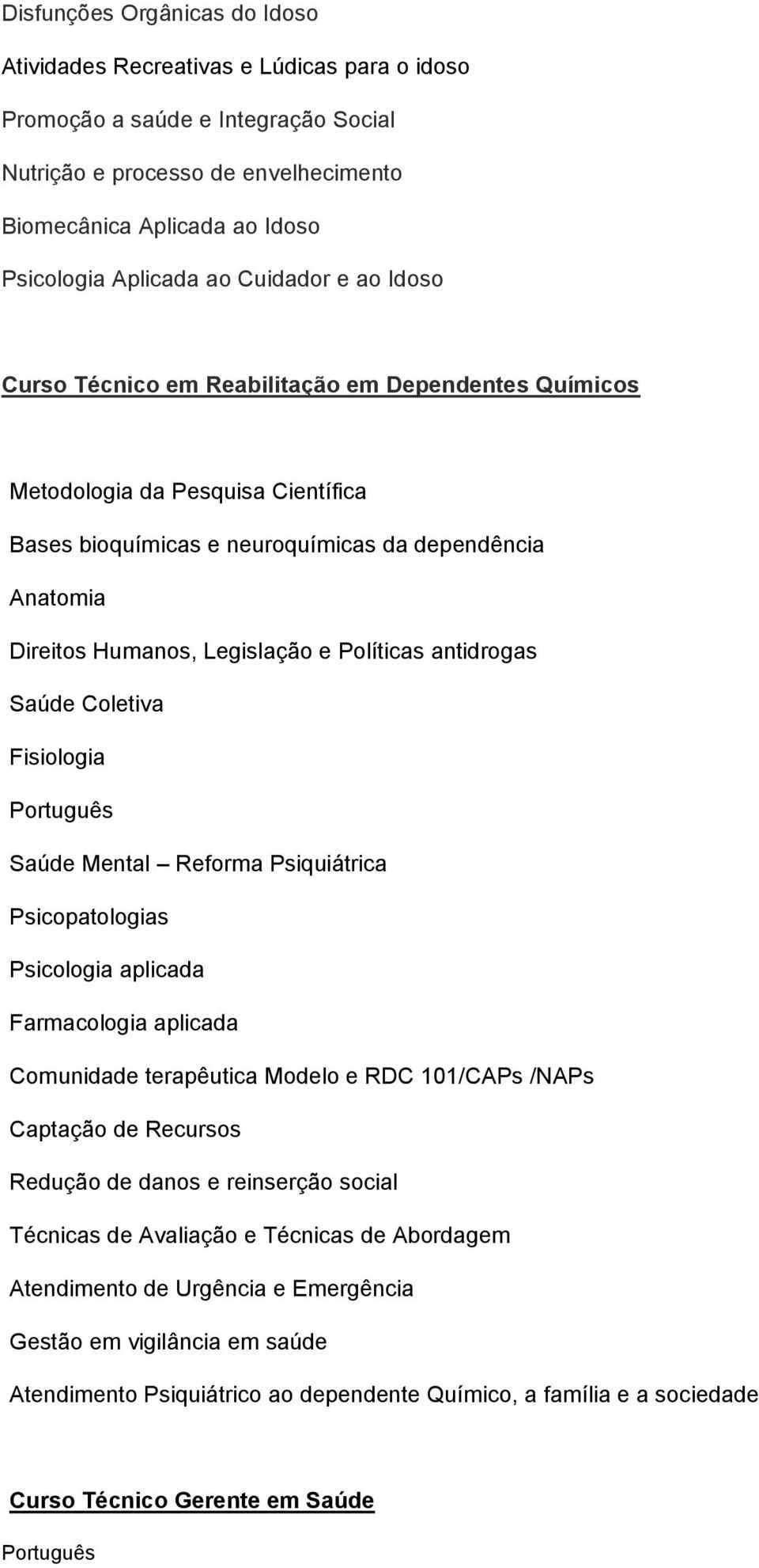 Legislação e Políticas antidrogas Saúde Coletiva Saúde Mental Reforma Psiquiátrica Psicopatologias Psicologia aplicada Farmacologia aplicada Comunidade terapêutica Modelo e RDC 101/CAPs /NAPs