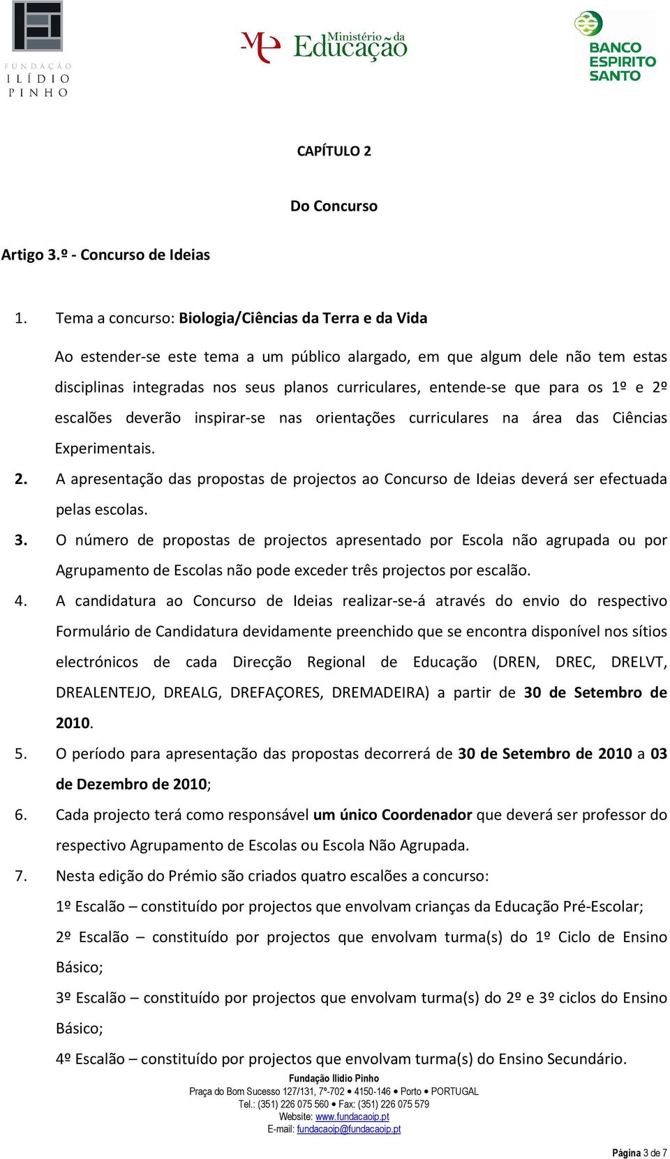 que para os 1º e 2º escalões deverão inspirar-se nas orientações curriculares na área das Ciências Experimentais. 2. A apresentação das propostas de projectos ao Concurso de Ideias deverá ser efectuada pelas escolas.