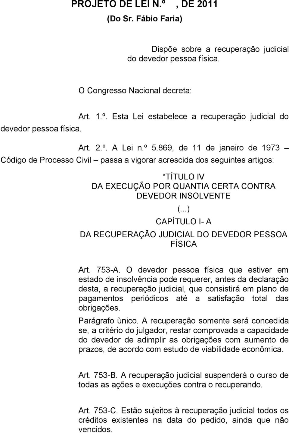 ..) CAPÍTULO I- A DA RECUPERAÇÃO JUDICIAL DO DEVEDOR PESSOA FÍSICA Art. 753-A.