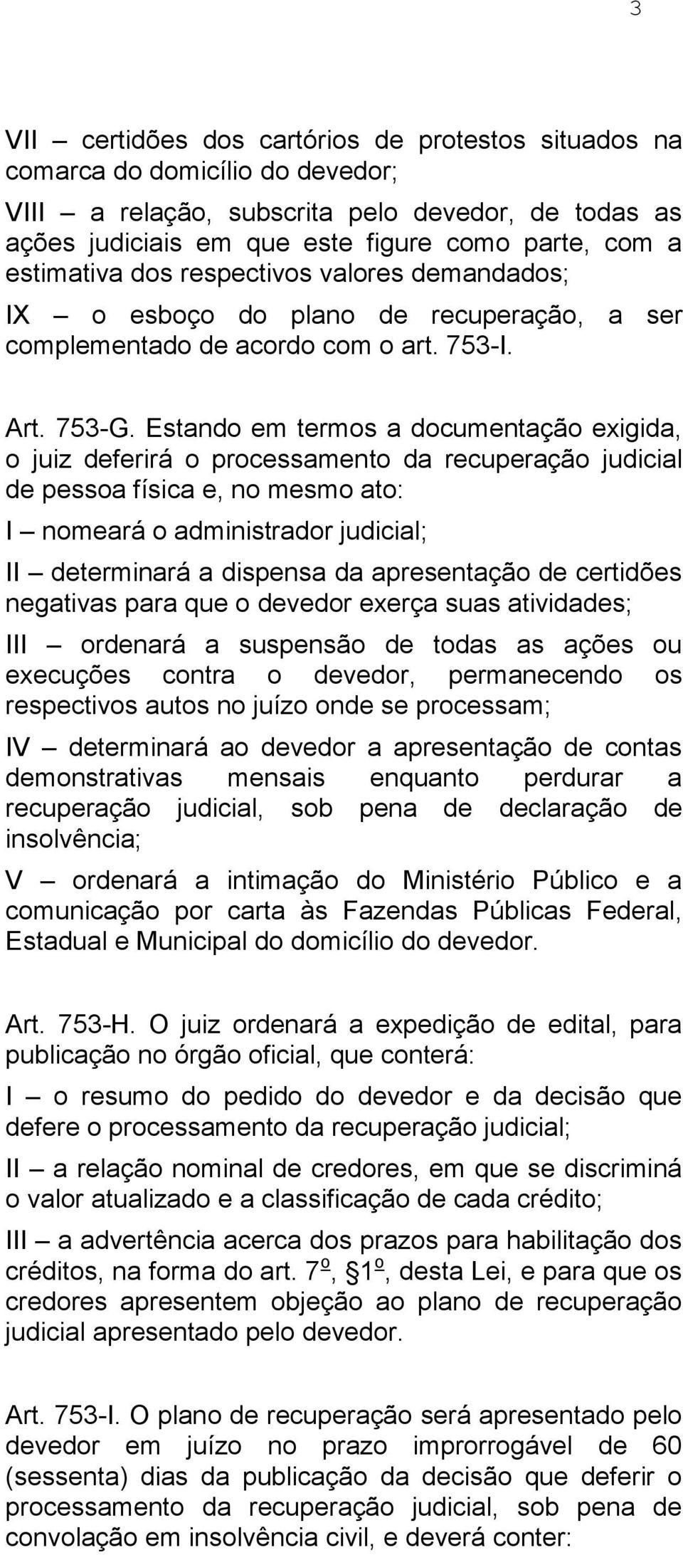 Estando em termos a documentação exigida, o juiz deferirá o processamento da recuperação judicial de pessoa física e, no mesmo ato: I nomeará o administrador judicial; II determinará a dispensa da