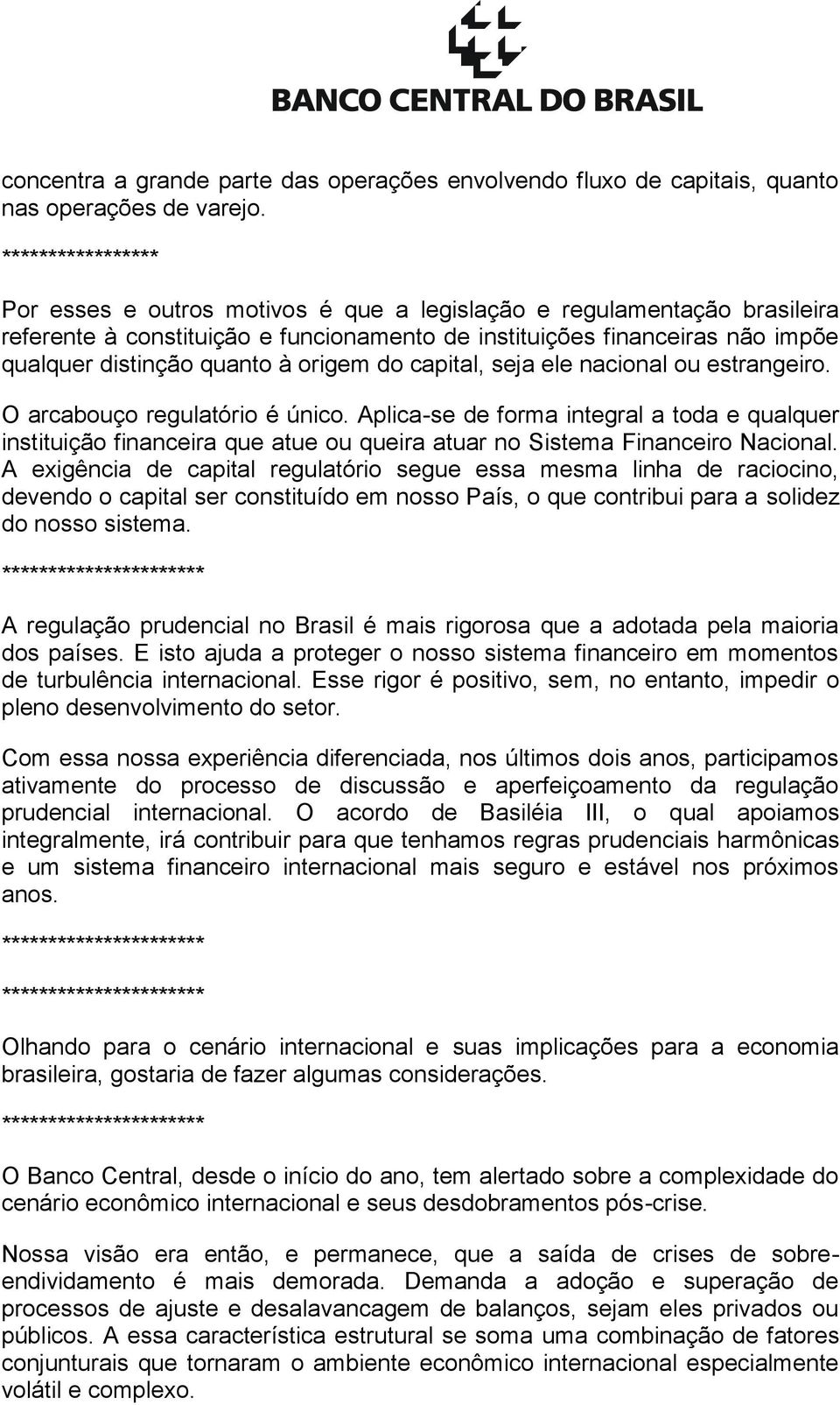 seja ele nacional ou estrangeiro. O arcabouço regulatório é único. Aplica-se de forma integral a toda e qualquer instituição financeira que atue ou queira atuar no Sistema Financeiro Nacional.