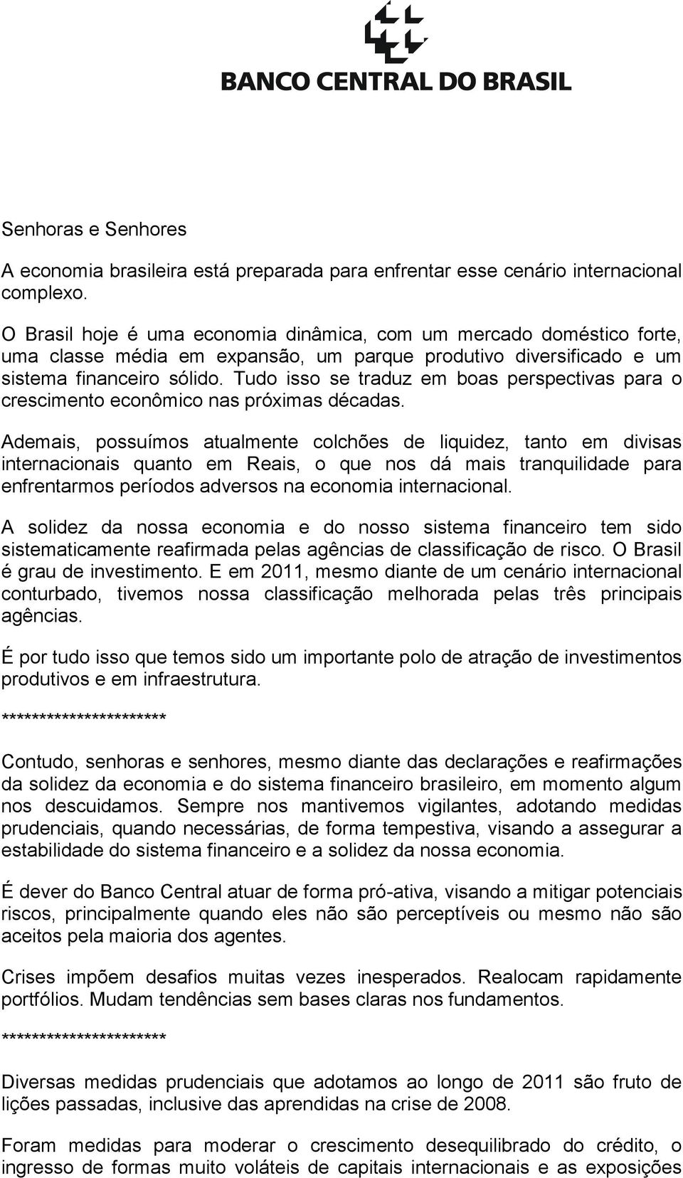 Tudo isso se traduz em boas perspectivas para o crescimento econômico nas próximas décadas.