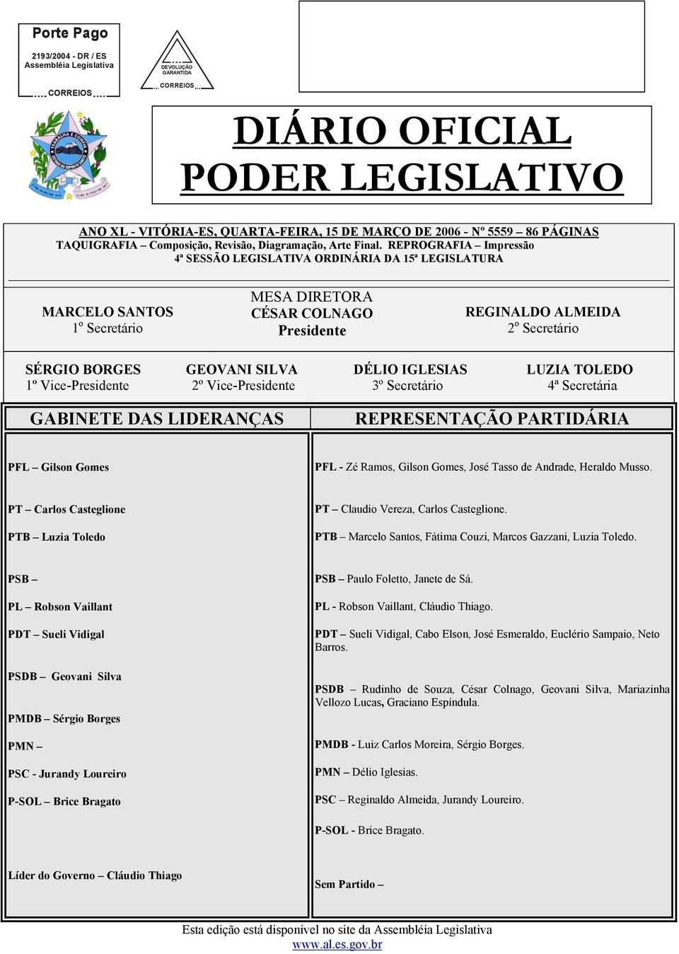 REPROGRAFIA Impressão 4ª SESSÃO LEGISLATIVA ORDINÁRIA DA 15ª LEGISLATURA MARCELO SANTOS 1 o Secretário MESA DIRETORA CÉSAR COLNAGO Presidente REGINALDO ALMEIDA 2 o Secretário SÉRGIO BORGES GEOVANI