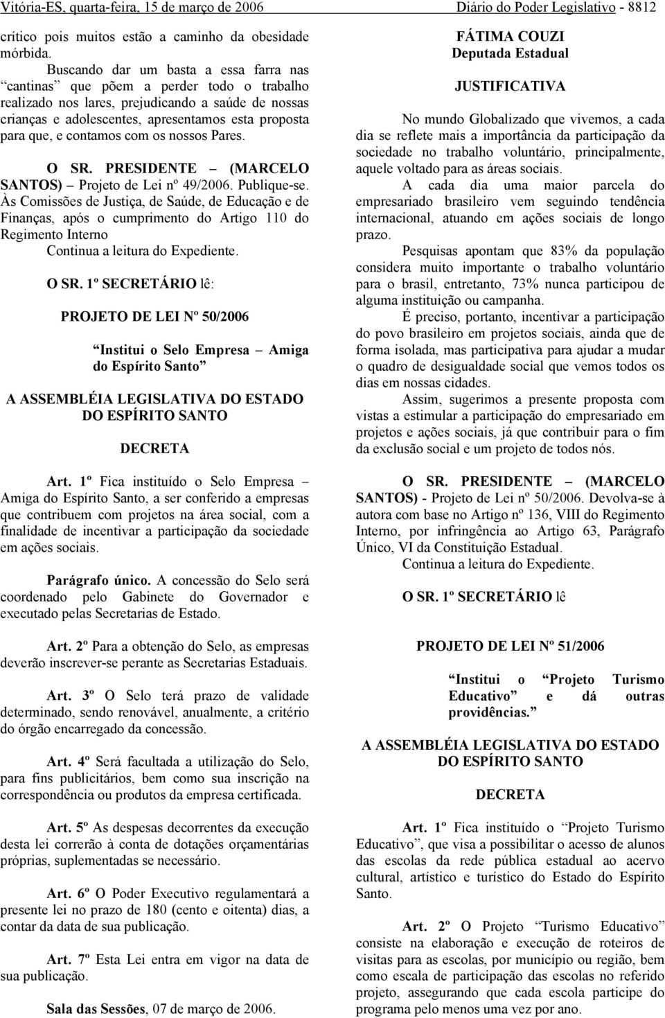 contamos com os nossos Pares. O SR. PRESIDENTE (MARCELO SANTOS) Projeto de Lei nº 49/2006. Publique-se.