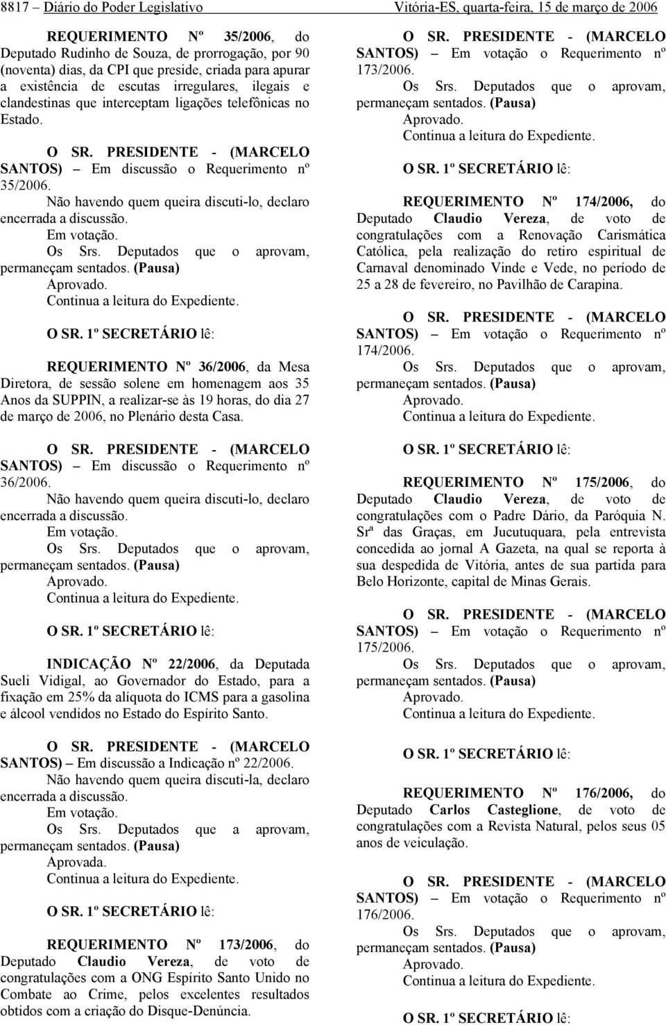 Não havendo quem queira discuti-lo, declaro encerrada a discussão. Em votação. Os Srs. Deputados que o aprovam, permaneçam sentados. (Pausa) Aprovado. Continua a leitura do Expediente. O SR.