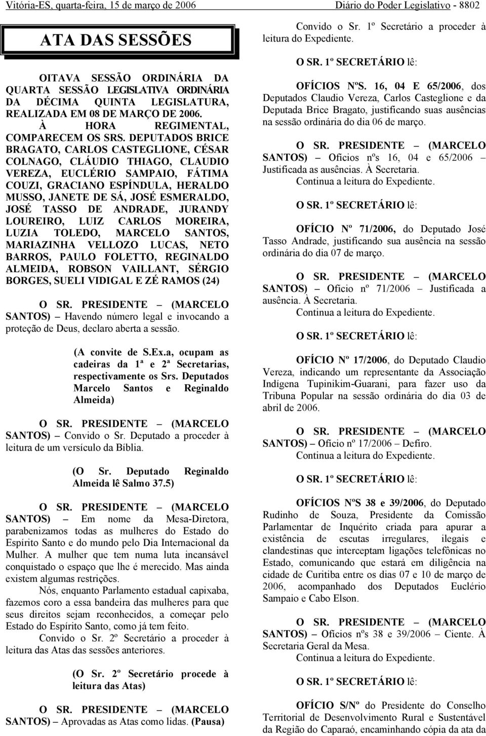 DEPUTADOS BRICE BRAGATO, CARLOS CASTEGLIONE, CÉSAR COLNAGO, CLÁUDIO THIAGO, CLAUDIO VEREZA, EUCLÉRIO SAMPAIO, FÁTIMA COUZI, GRACIANO ESPÍNDULA, HERALDO MUSSO, JANETE DE SÁ, JOSÉ ESMERALDO, JOSÉ TASSO