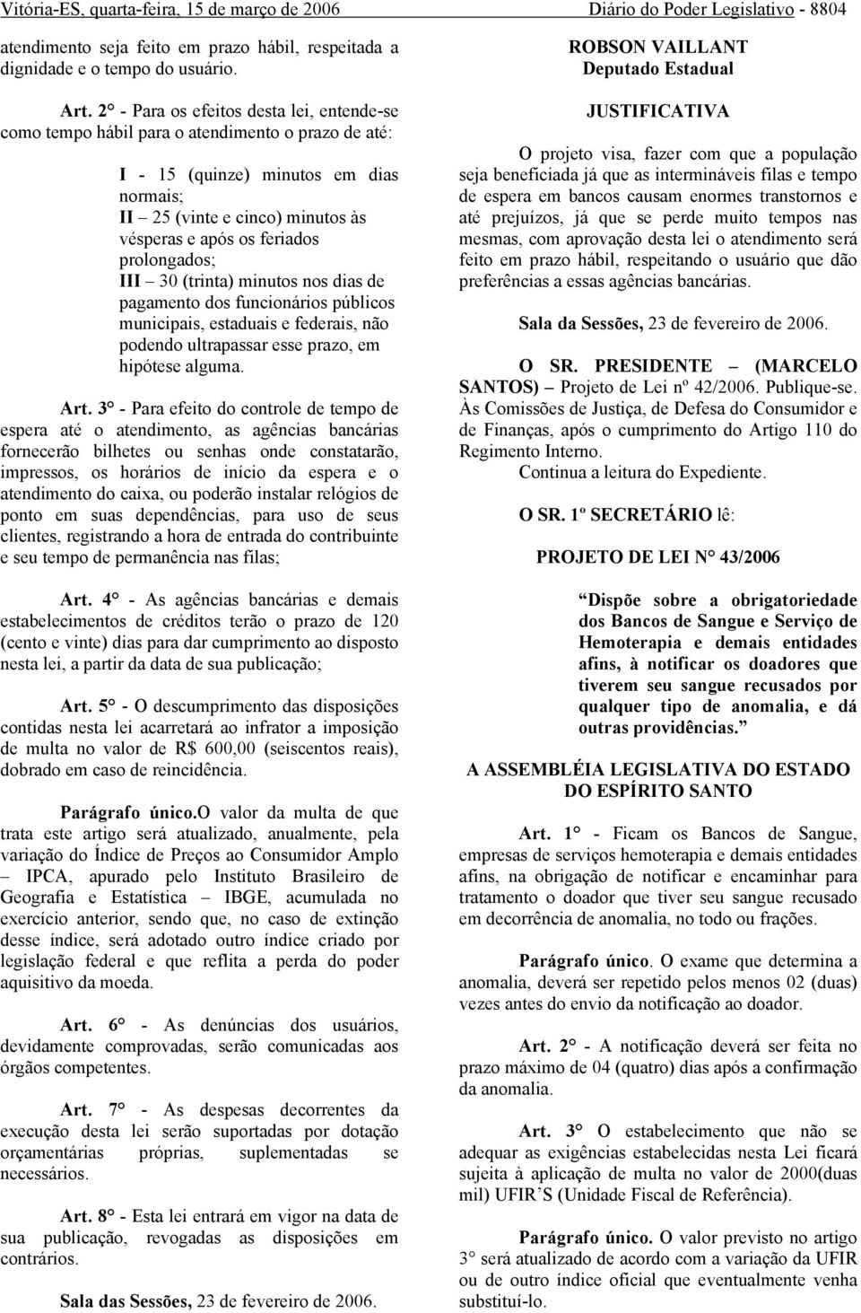 prolongados; III 30 (trinta) minutos nos dias de pagamento dos funcionários públicos municipais, estaduais e federais, não podendo ultrapassar esse prazo, em hipótese alguma. Art.