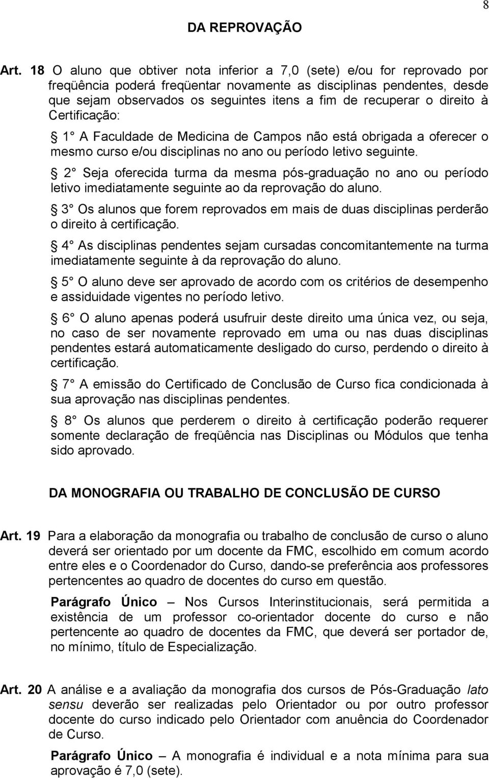 recuperar o direito à Certificação: 1 A Faculdade de Medicina de Campos não está obrigada a oferecer o mesmo curso e/ou disciplinas no ano ou período letivo seguinte.