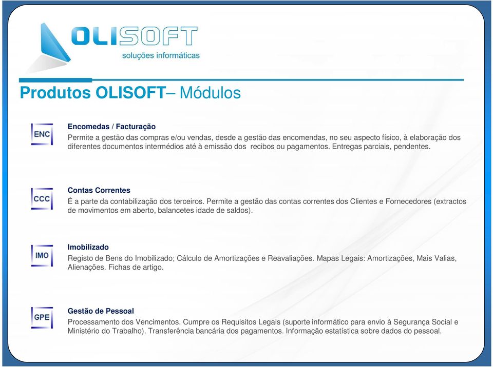 Permite a gestão das contas correntes dos Clientes e Fornecedores (extractos de movimentos em aberto, balancetes idade de saldos).