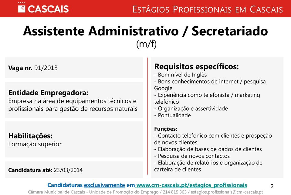 internet / pesquisa Google - Experiência como telefonista / marketing telefónico - Organização e assertividade - Pontualidade Funções: - Contacto telefónico com