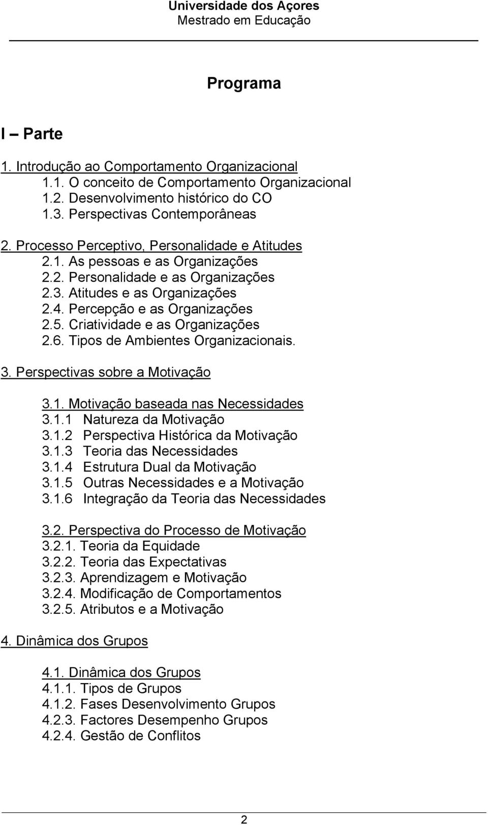 Criatividade e as Organizações 2.6. Tipos de Ambientes Organizacionais. 3. Perspectivas sobre a Motivação 3.1. Motivação baseada nas Necessidades 3.1.1 Natureza da Motivação 3.1.2 Perspectiva Histórica da Motivação 3.