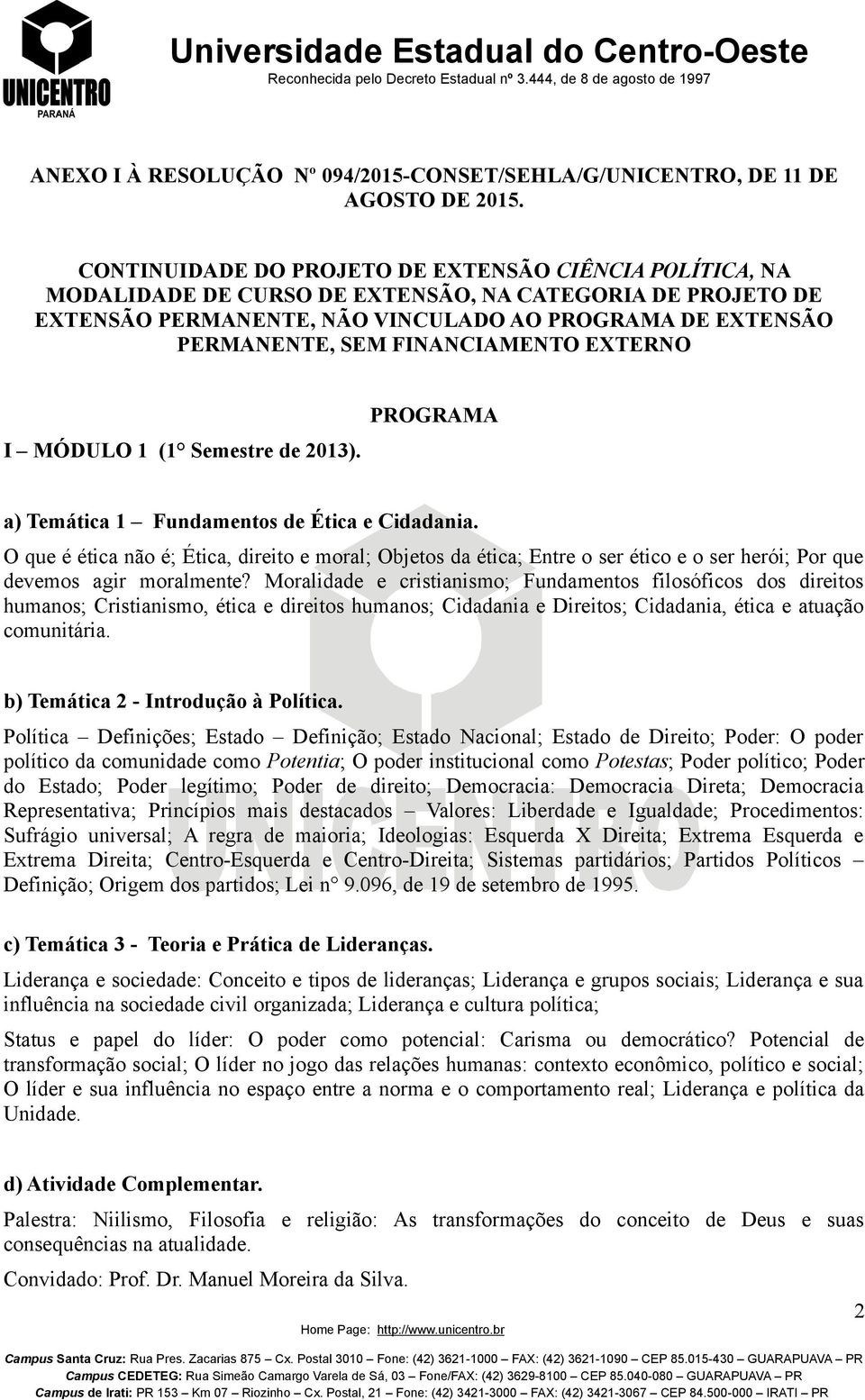 FINANCIAMENTO EXTERNO I MÓDULO 1 (1 Semestre de 2013). PROGRAMA a) Temática 1 Fundamentos de Ética e Cidadania.