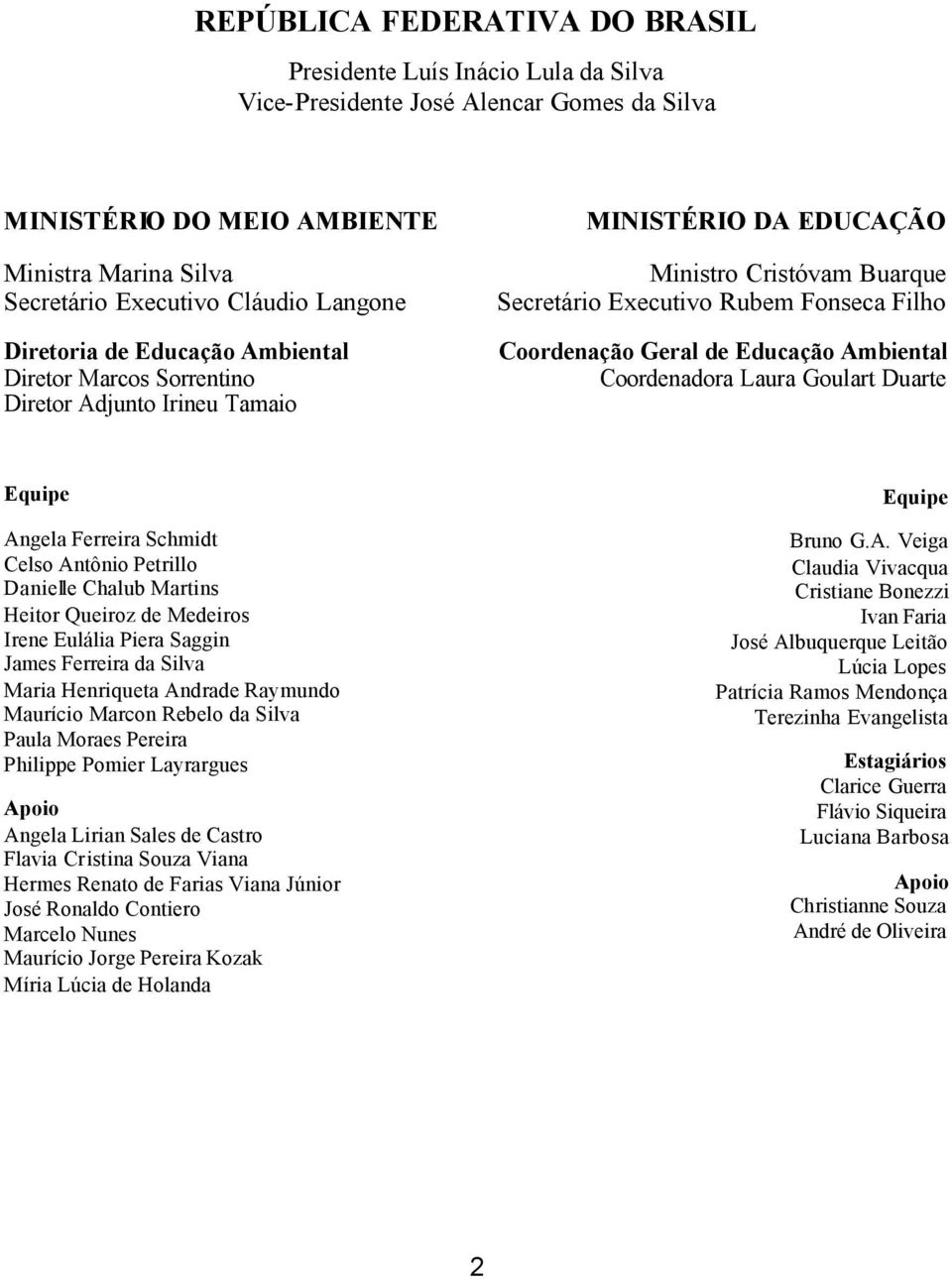 Educação Ambiental Coordenadora Laura Goulart Duarte Equipe Angela Ferreira Schmidt Celso Antônio Petrillo Danielle Chalub Martins Heitor Queiroz de Medeiros Irene Eulália Piera Saggin James Ferreira