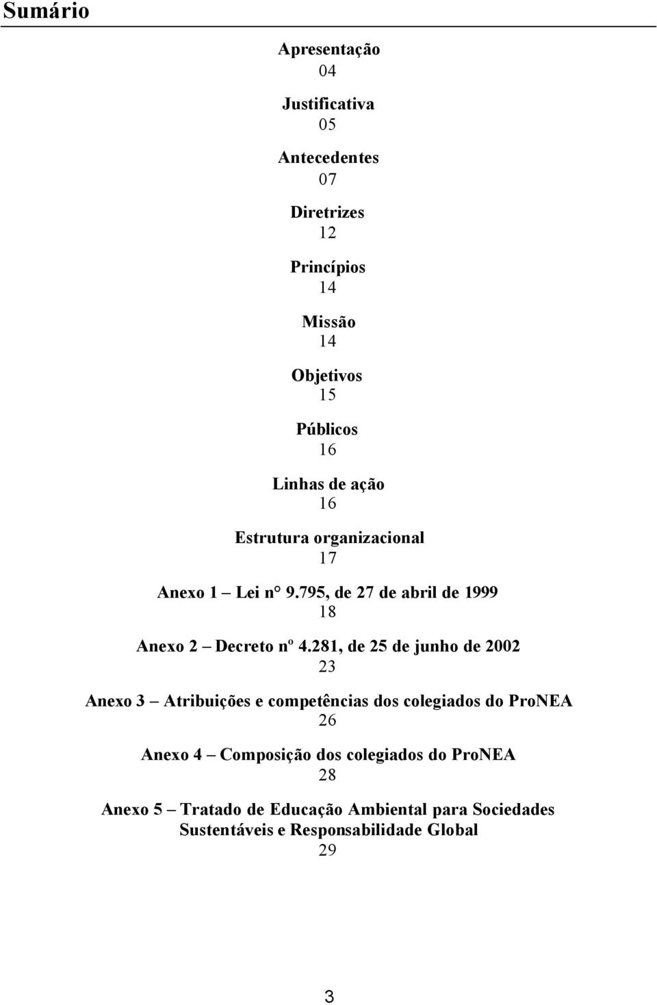 281, de 25 de junho de 2002 23 Anexo 3 Atribuições e competências dos colegiados do ProNEA 26 Anexo 4 Composição dos