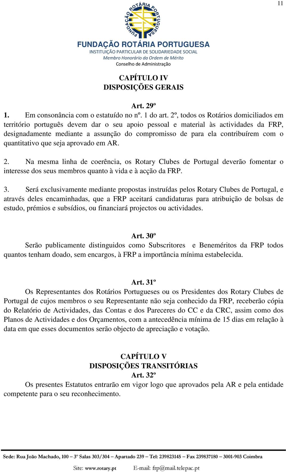 com o quantitativo que seja aprovado em AR. 2. Na mesma linha de coerência, os Rotary Clubes de Portugal deverão fomentar o interesse dos seus membros quanto à vida e à acção da FRP. 3.