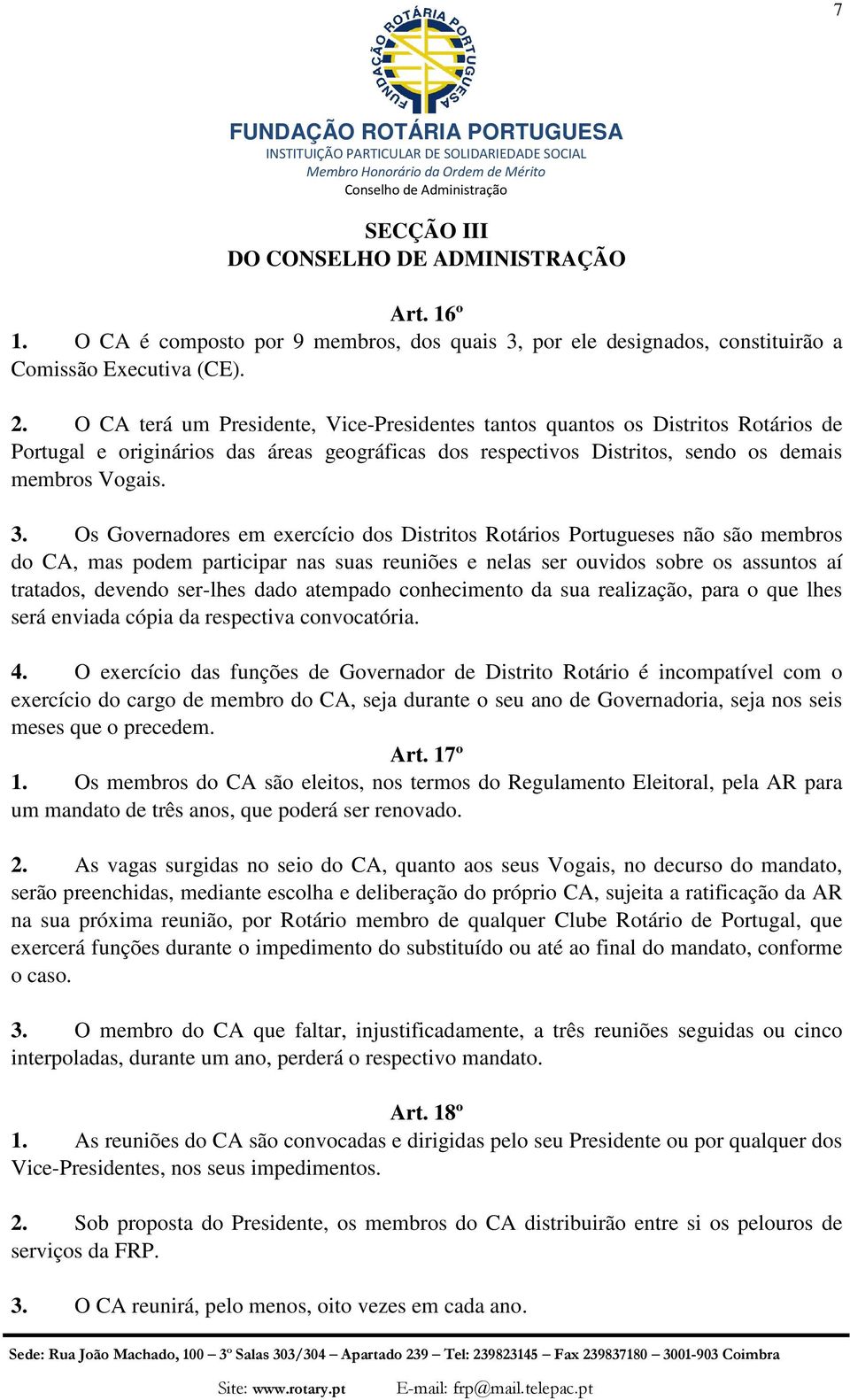 Os Governadores em exercício dos Distritos Rotários Portugueses não são membros do CA, mas podem participar nas suas reuniões e nelas ser ouvidos sobre os assuntos aí tratados, devendo ser-lhes dado