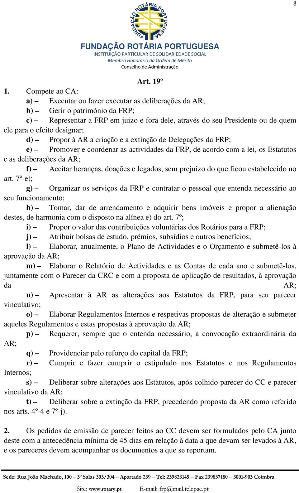 designar; d) Propor à AR a criação e a extinção de Delegações da FRP; e) Promover e coordenar as actividades da FRP, de acordo com a lei, os Estatutos e as deliberações da AR; f) Aceitar heranças,