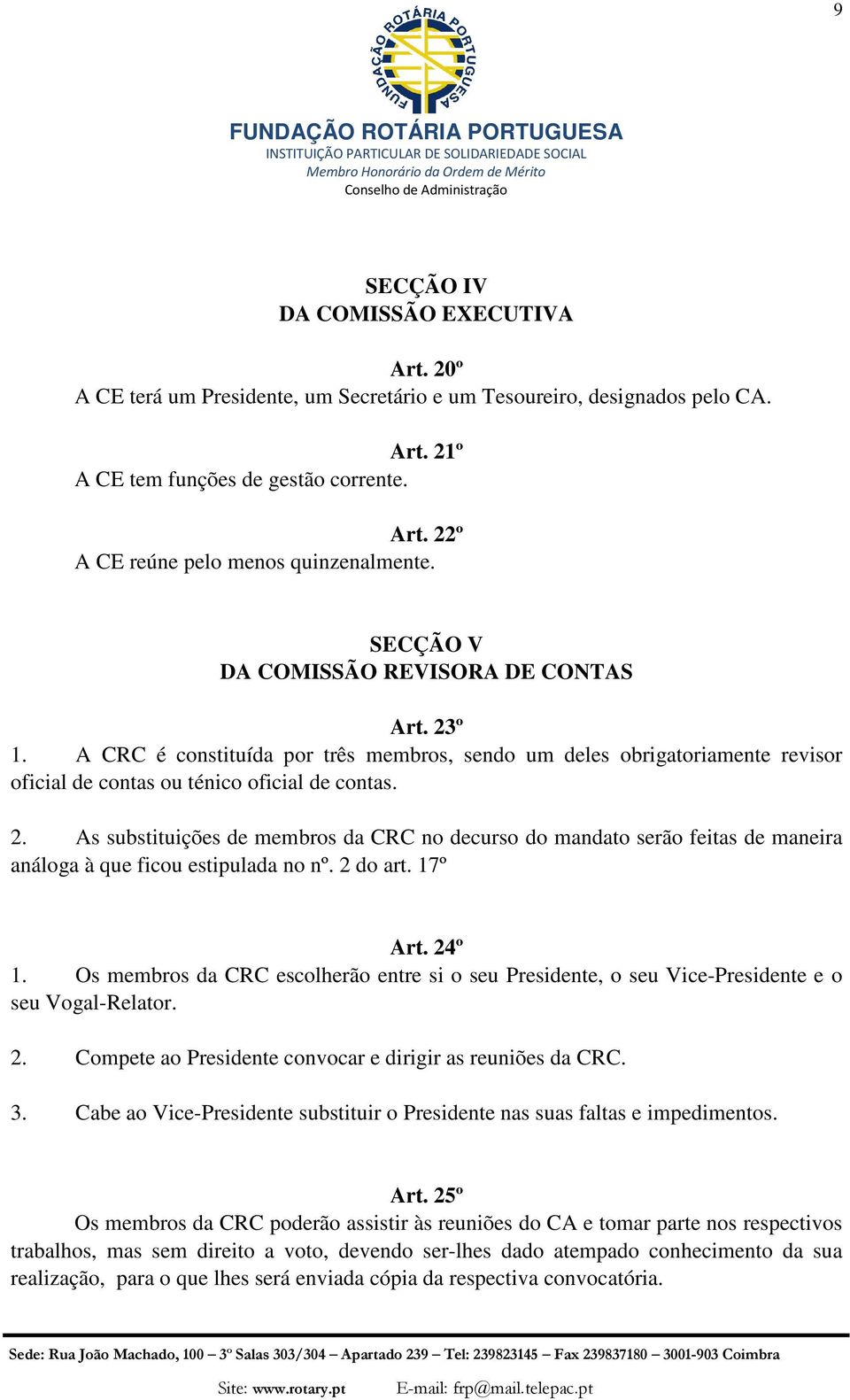 2 do art. 17º Art. 24º 1. Os membros da CRC escolherão entre si o seu Presidente, o seu Vice-Presidente e o seu Vogal-Relator. 2. Compete ao Presidente convocar e dirigir as reuniões da CRC. 3.