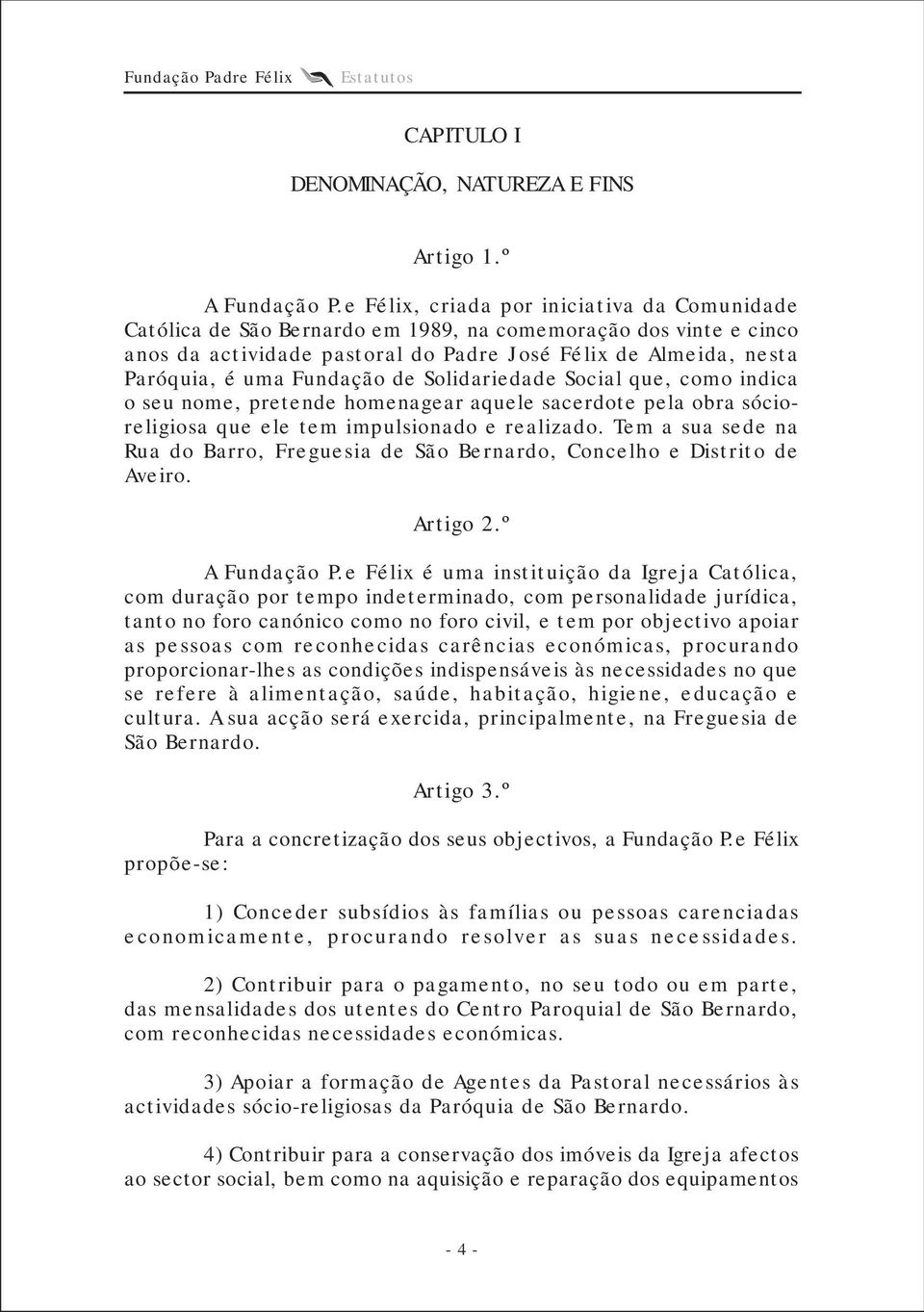 Fundação de Solidariedade Social que, como indica o seu nome, pretende homenagear aquele sacerdote pela obra sócioreligiosa que ele tem impulsionado e realizado.