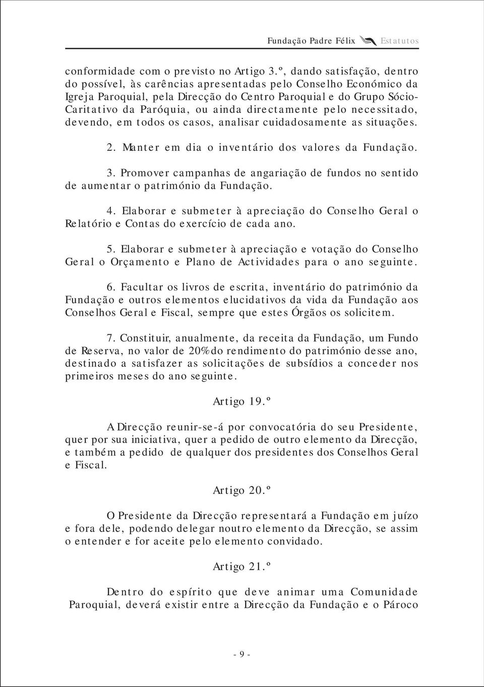 directamente pelo necessitado, devendo, em todos os casos, analisar cuidadosamente as situações. 2. Manter em dia o inventário dos valores da Fundação. 3.