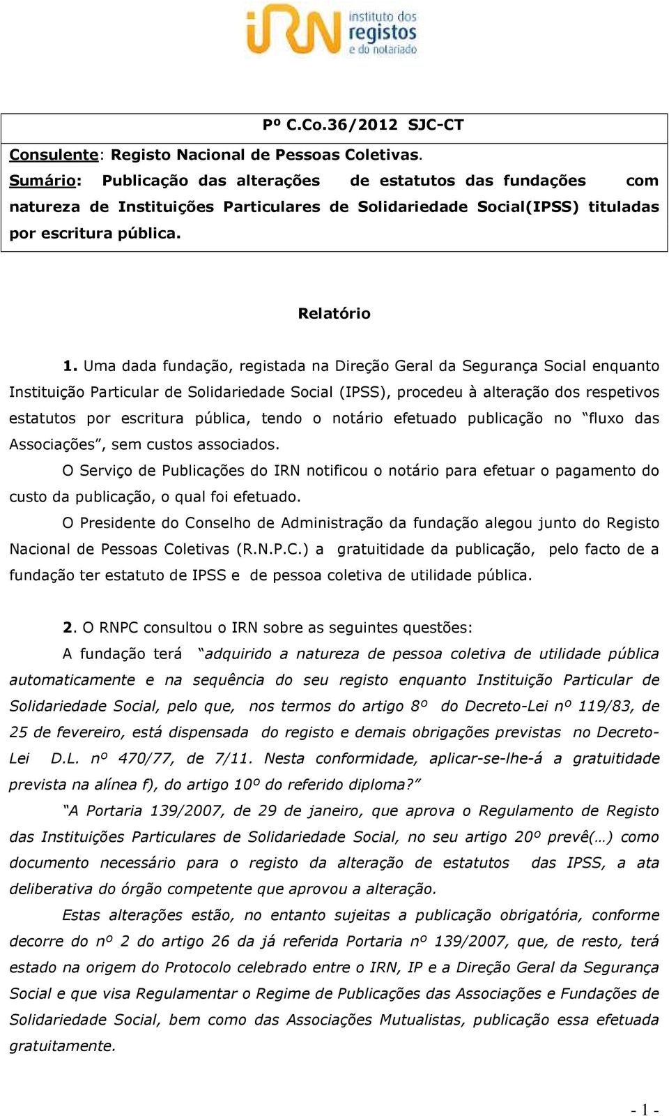 Uma dada fundação, registada na Direção Geral da Segurança Social enquanto Instituição Particular de Solidariedade Social (IPSS), procedeu à alteração dos respetivos estatutos por escritura pública,