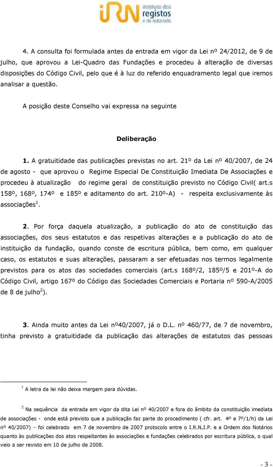 21º da Lei nº 40/2007, de 24 de agosto - que aprovou o Regime Especial De Constituição Imediata De Associações e procedeu à atualização do regime geral de constituição previsto no Código Civil( art.