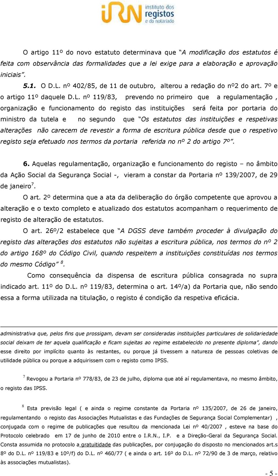 nº 119/83, prevendo no primeiro que a regulamentação, organização e funcionamento do registo das instituições será feita por portaria do ministro da tutela e no segundo que Os estatutos das