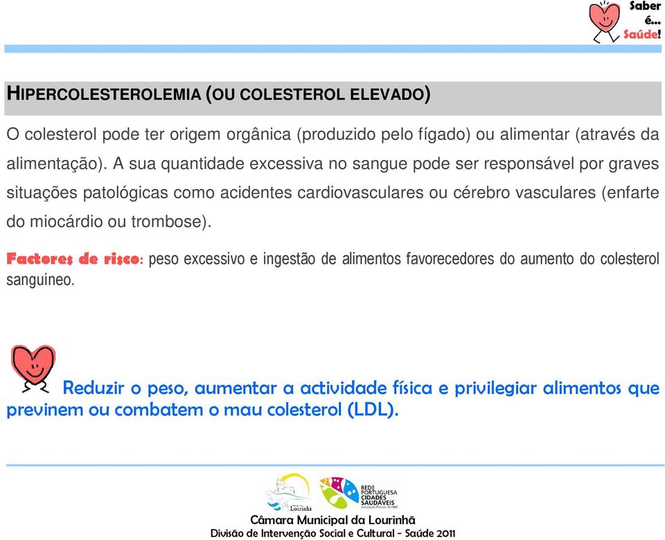 A sua quantidade excessiva no sangue pode ser responsável por graves situações patológicas como acidentes cardiovasculares ou cérebro