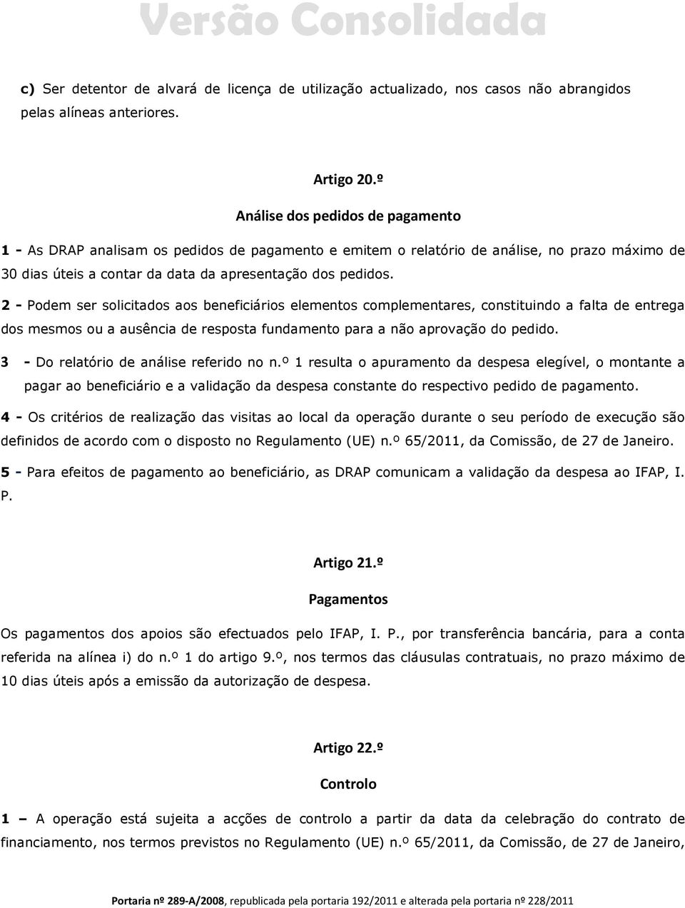 2 - Podem ser solicitados aos beneficiários elementos complementares, constituindo a falta de entrega dos mesmos ou a ausência de resposta fundamento para a não aprovação do pedido.