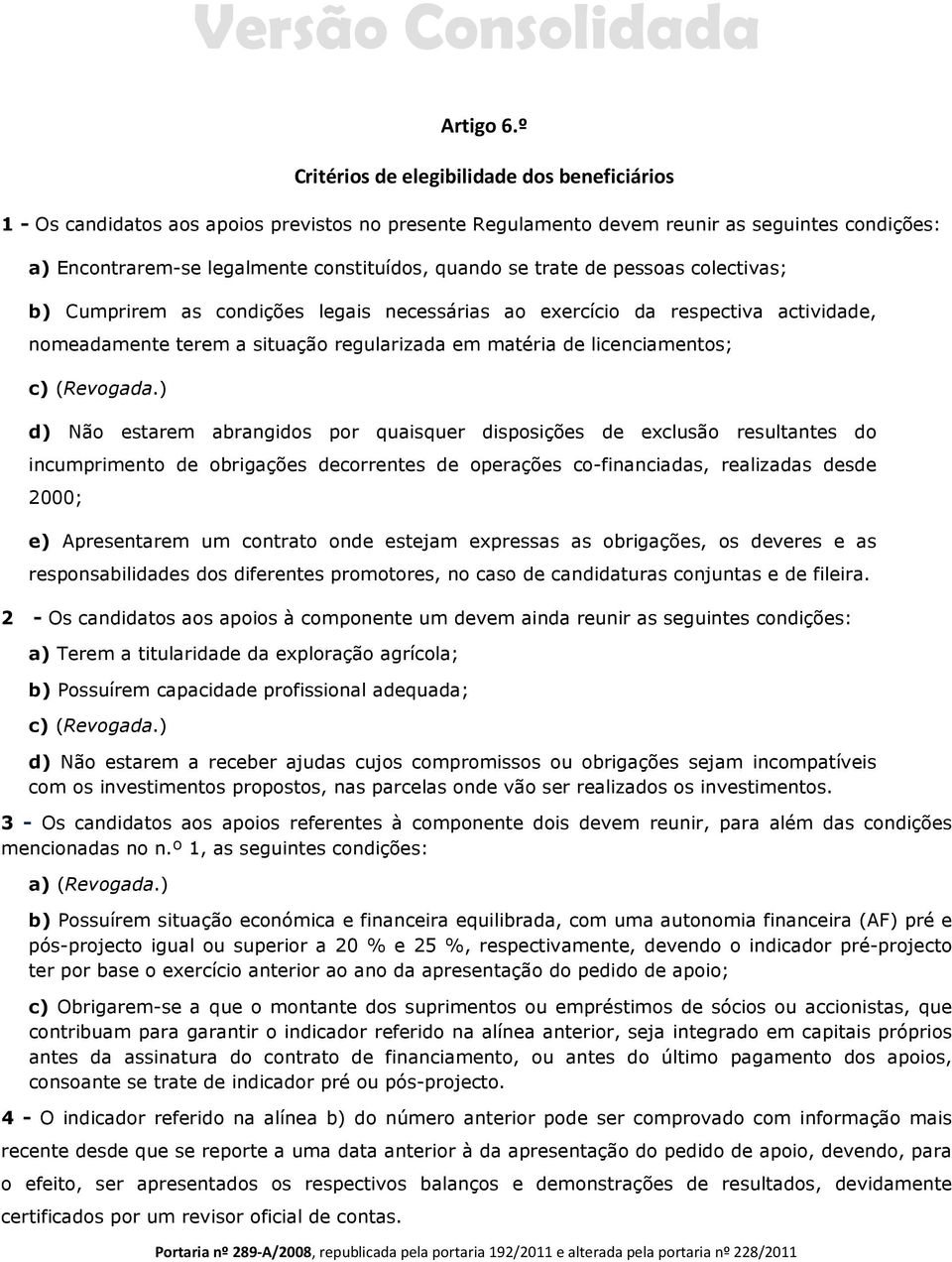 trate de pessoas colectivas; b) Cumprirem as condições legais necessárias ao exercício da respectiva actividade, nomeadamente terem a situação regularizada em matéria de licenciamentos; c) (Revogada.